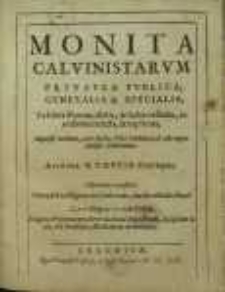 Monita Calvinistarvm privata [et] pvblica, generalia [et] specialia, ex libris illorum, dictis, [et] factis collecta, in ordinem redacta, [et] exlicata, [...].