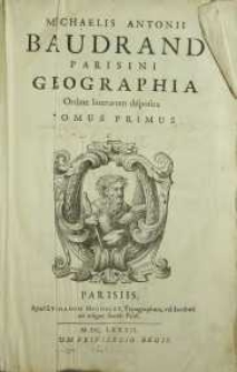 Michaelis Antonii Baudrand Parisini Geographia Ordine litterarum disposita. Tomus Primus.