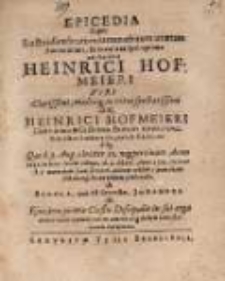Epicedia super luctuosum beatum [...] adolescentis Heinrici Hofmeieri viriclarissimi, multisq in rebus spectatissimi Dn. Heinrici Hofmeieri [...] : quid. 3. Aug. circiter 10. vespertinam Anno 1638 [...] a schola, quae est Servestae Johannea [...] deproperata