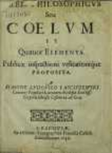 Orbis Philosophicvs Seu Coelvm Et Quatuor Elementa Publicæ inspectioni velitationique Proposita