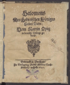 Salomons Des Hebreischen Königes Hohes Liedt / Vom Martin Opitz in deutsche Gesänge gebracht.