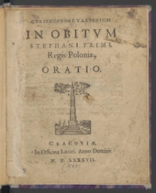 Christophori Varsevicii In Obitvm Stephani Primi, Regis Poloniæ, Oratio.