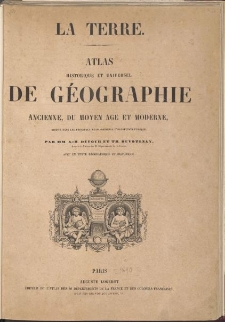 La terre : atlas historique et universel de géographie ancienne, du moyen-age et moderne [...] / par A.-H. Dufour et Th. Duvotenay.